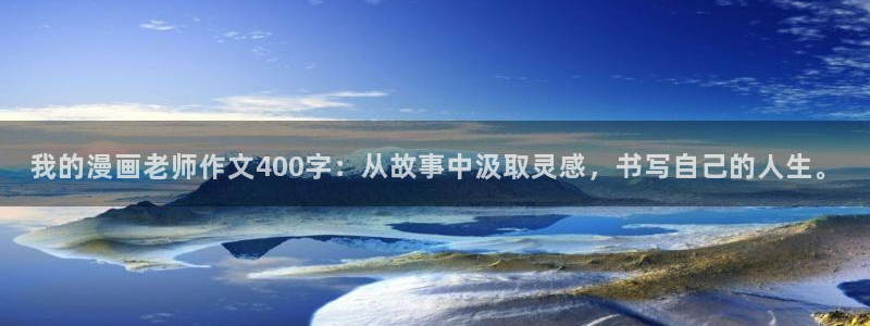 虫虫漫画免费漫画看在线看漫画：我的漫画老师作文400字：从故事中汲取灵感，书写自己的人生。